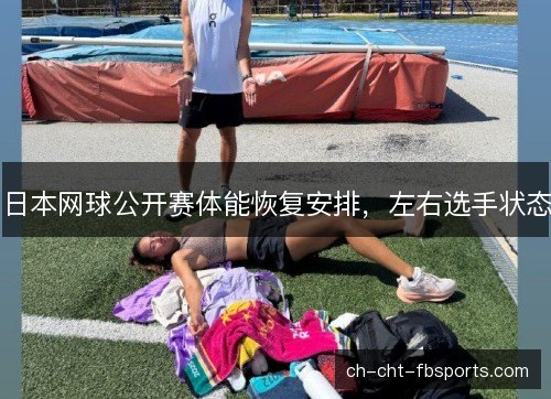 日本网球公开赛体能恢复安排，左右选手状态